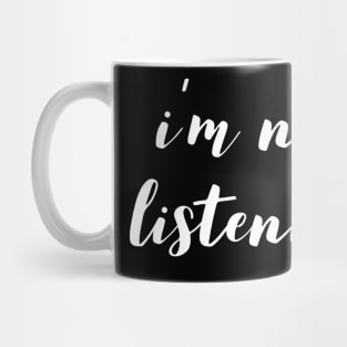 I'm Not Listening Mug